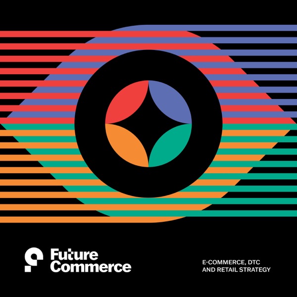Future Commerce Podcast: eCommerce, DTC and Retail Strategy