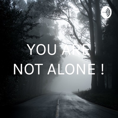 YOU ARE NOT ALONE !