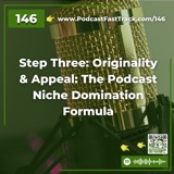 146: Step Three: Originality & Appeal: The Podcast Niche Domination Formula
