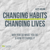 Changing Habits - Changing Lives - Azzy Aslam