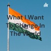 What I Want To Change In The World artwork