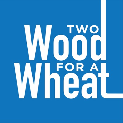 Two Wood for a Wheat