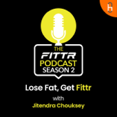 The Fittr Podcast - Lose Fat, Get Fittr (Season 2) - Fittr