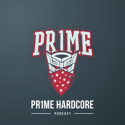 Pr1me Hardcore Podcast:PR1ME