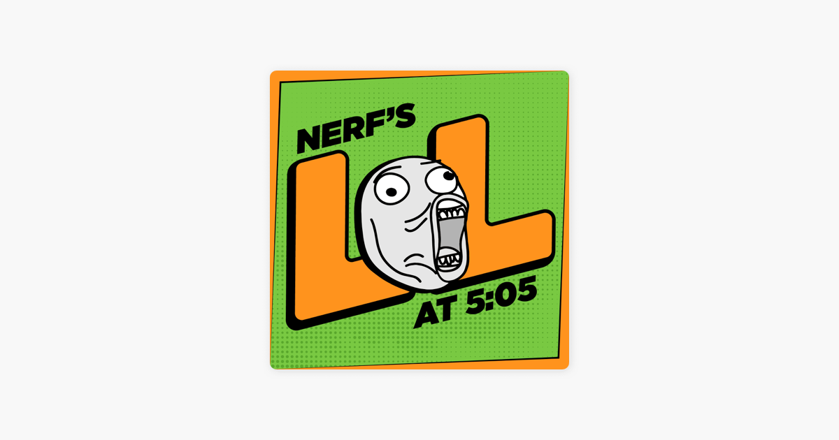 Nerf's LOLs at 5:05 on Apple Podcasts