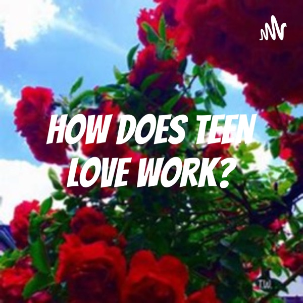 How does teen love work?