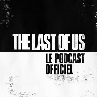 The Last of Us – Le Podcast Officiel The Last of Us – Le Podcast Officiel