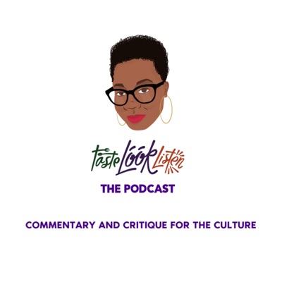 TASTE LOOK LISTEN, The Podcast: Commentary and Critique for the Culture.