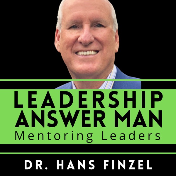 Leadership Answer Man | For Leaders Managers Entrepreneurs & Influencers with Dr. Hans Finzel