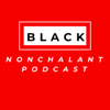 Black Nonchalant Podcast - Black Nonchalant Podcast