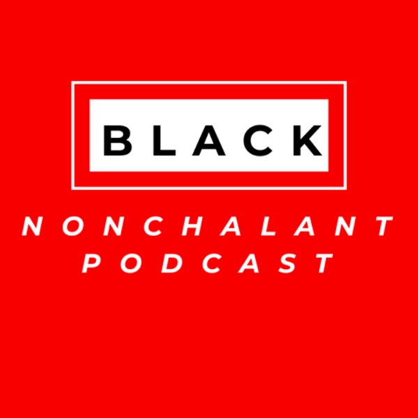 Black Nonchalant Podcast