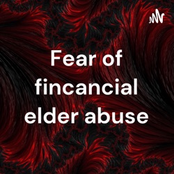 Fear of fincancial elder abuse