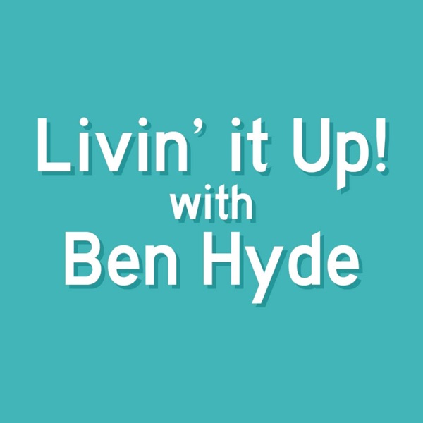 Livin' it Up! with Ben Hyde