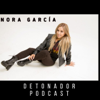 Nora Garcia Detonador Podcast - Nora Garcia