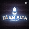 Tá Em Alta Podcast - Tá Em Alta Podcast