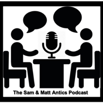 The Sam & Matt Antics Podcast