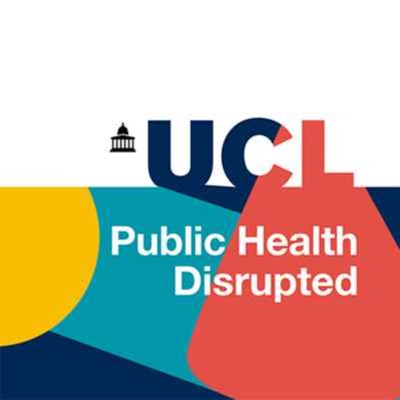 Public Health Disrupted – the new Podcast from UCL Health of the Public:UCL Health of the Public