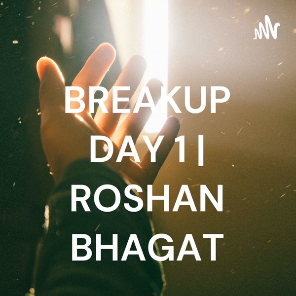 BREAKUP DAY 1 | ROSHAN BHAGAT
