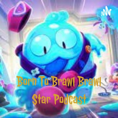 Born To Brawl (Brawl Stars Podcast)