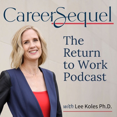 Career Sequel - The Return to Work Podcast with Lee Koles Ph.D.