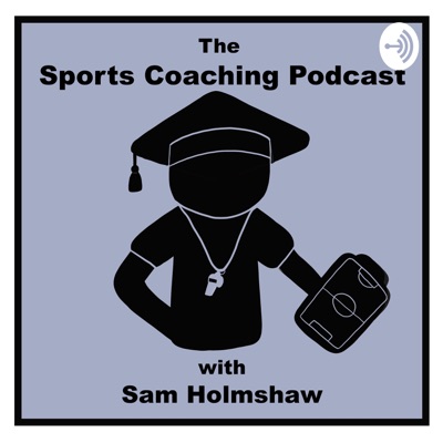 The Sports Coaching Podcast with Sam Holmshaw