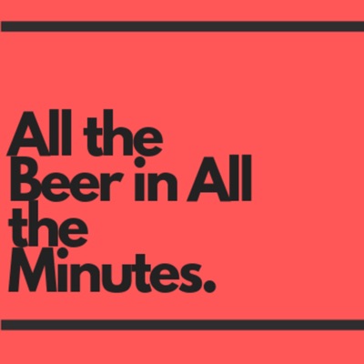 All the Beer in All the Minutes