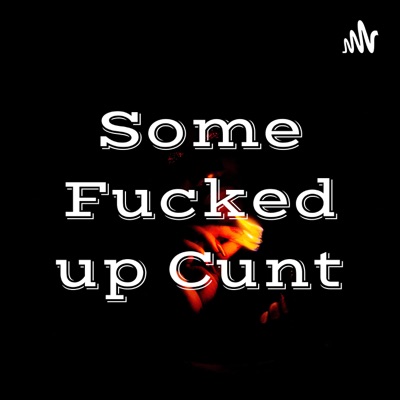 Some Fucked up Cunt Some Fucked up Cunt