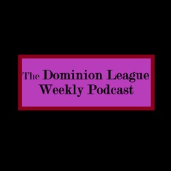 The Dominion League Weekly Podcast