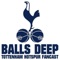 Balls Deep: Tottenham Hotspur Podcast