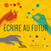 ÉCRIRE AU FUTUR - ECRIRE AU FUTUR