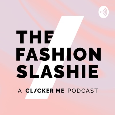 The Fashion Slashie: A ClickerMe Podcast:ClickerMe