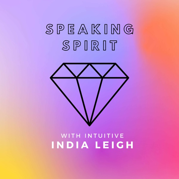 Speaking Spirit With Intuitive India Leigh