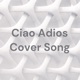 Ciao Adios Cover Song