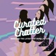 Curated Chatter