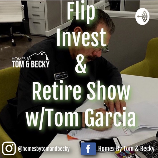 Flip, Invest, and Retire Show w/Tom Garcia