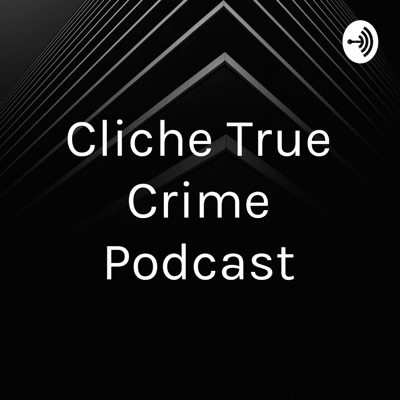 Cliche True Crime Podcast