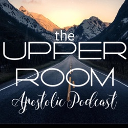 the Upper Room Apostolic Podcast