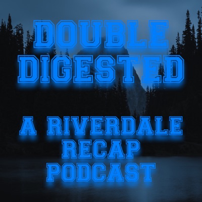 Double Digested: A Riverdale Recap Podcast