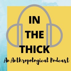 In The Thick: An Anthropological Podcast 