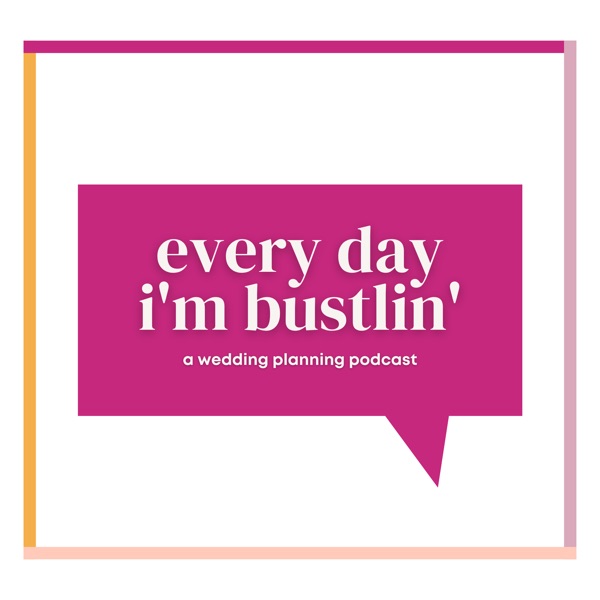 Every Day I'm Bustlin': A Wedding Planning Podcast Artwork