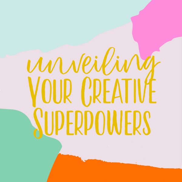 Unveiling Your Creative Superpowers Podcast Artwork