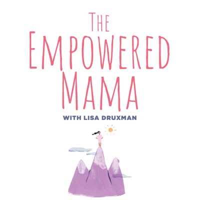 The Empowered Mama with Lisa Druxman:Lisa Druxman | Parents On Demand Network