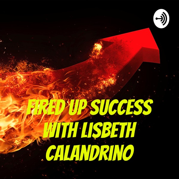 Fired Up Success with Lisbeth Calandrino