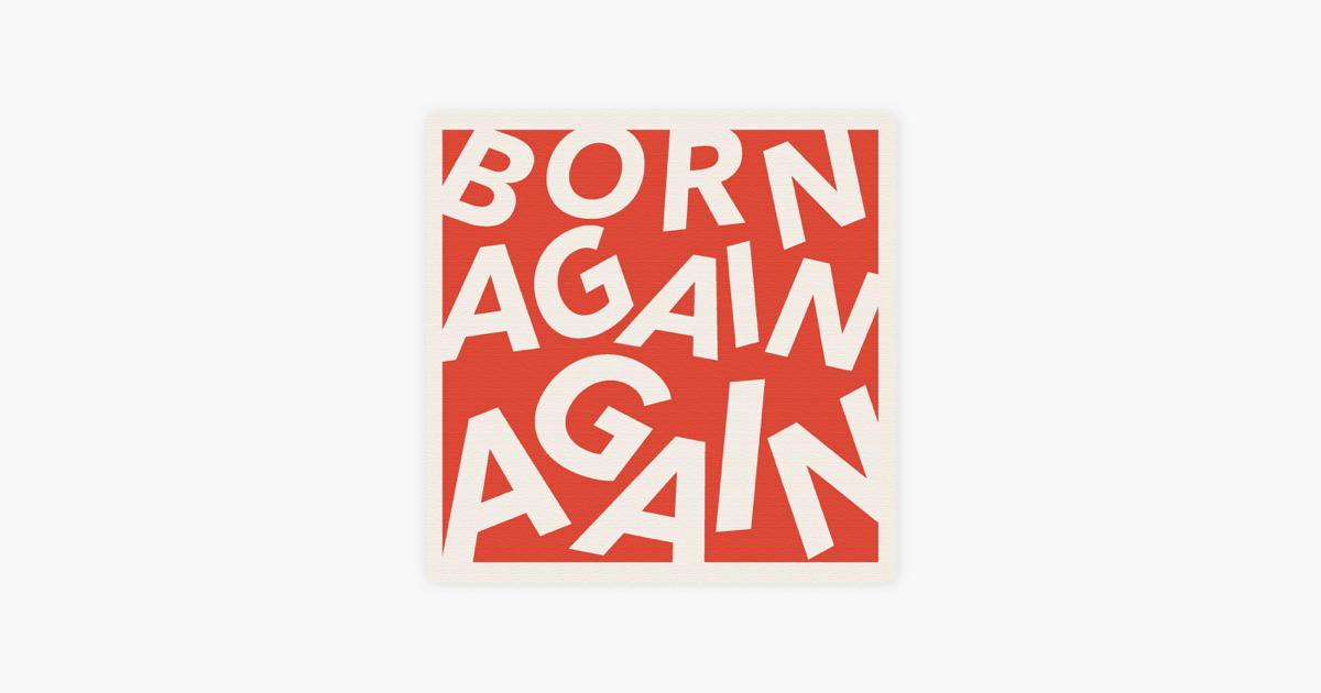 Born Again Again on Apple Podcasts ‎Born Again Again on Apple Podcasts