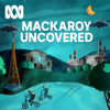Mackaroy Uncovered - ABC listen