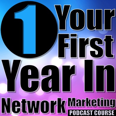 Your First Year In Network Marketing Podcast Course Your First Year In Network Marketing Podcast Course