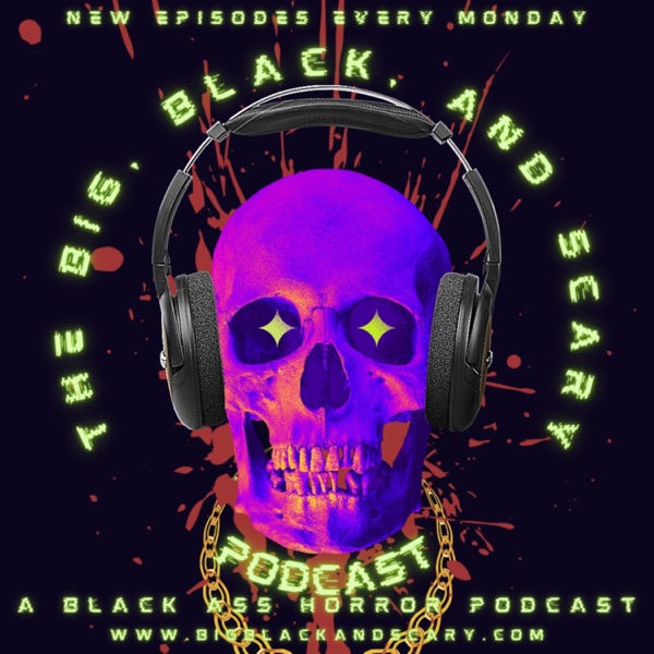 Big, Black, And Scary Podcast