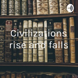 Civilizations rise and falls