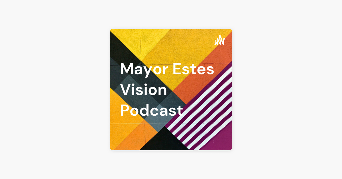‎mayor Estes Vision Podcast On Apple Podcasts 