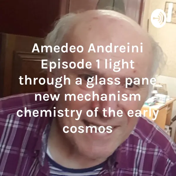 Amedeo Andreini Episode 1 light through a glass pane new mechanism chemistry of the early cosmos